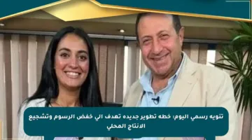 تنويه رسمي اليوم: خطة تطوير جديدة تهدف إلى خفض الرسوم وتشجيع الإنتاج المحلي